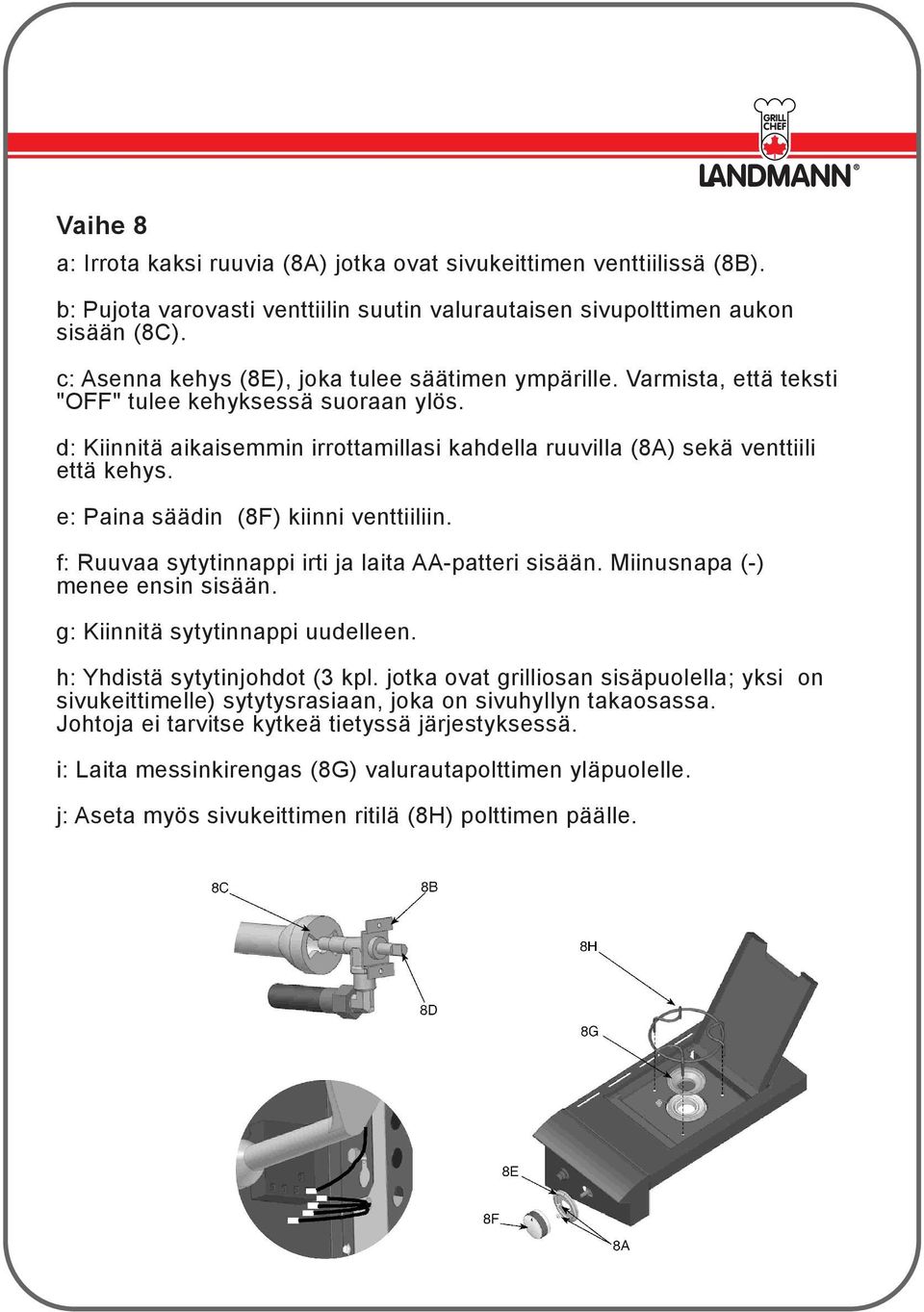 e: Paina säädin (8F) kiinni venttiiliin. f: Ruuvaa sytytinnappi irti ja laita AA-patteri sisään. Miinusnapa (-) menee ensin sisään. g: Kiinnitä sytytinnappi uudelleen. h: Yhdistä sytytinjohdot (3 kpl.