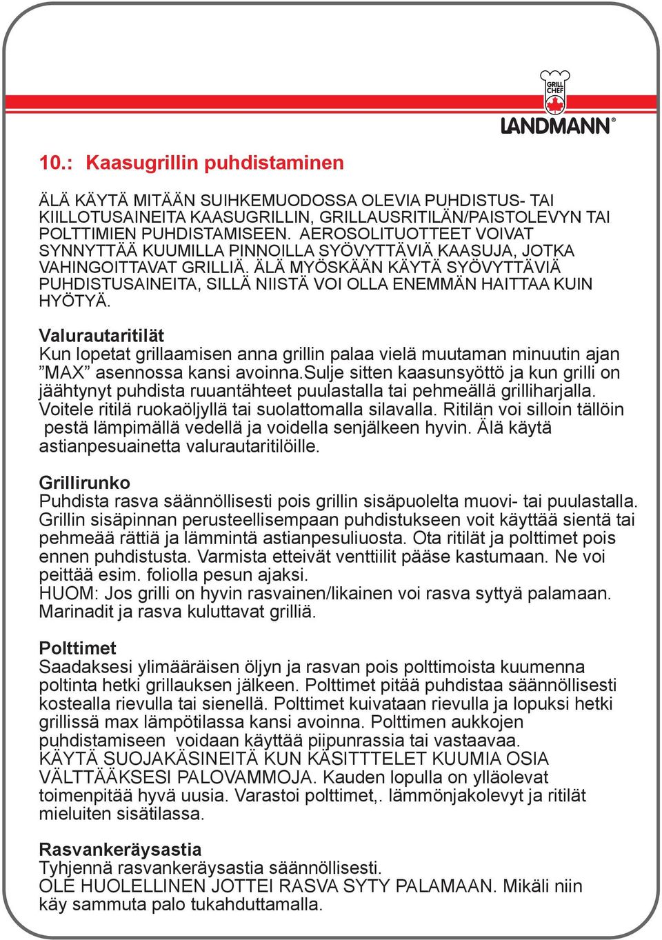 ÄLÄ MYÖSKÄÄN KÄYTÄ SYÖVYTTÄVIÄ PUHDISTUSAINEITA, SILLÄ NIISTÄ VOI OLLA ENEMMÄN HAITTAA KUIN HYÖTYÄ.