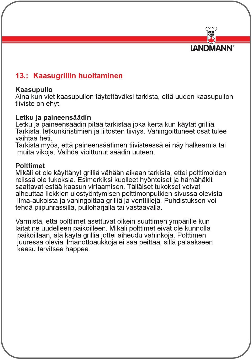 Tarkista myös, että paineensäätimen tiivisteessä ei näy halkeamia tai muita vikoja. Vaihda vioittunut säädin uuteen.