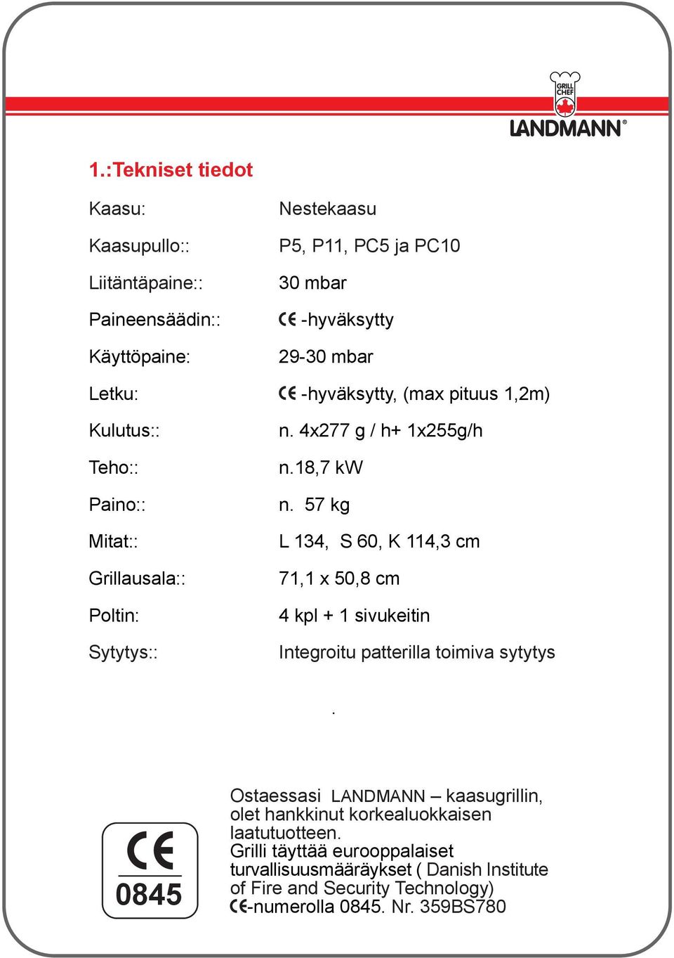 57 kg L 134, S 60, K 114,3 cm 71,1 x 50,8 cm 4 kpl + 1 sivukeitin Integroitu patterilla toimiva sytytys.