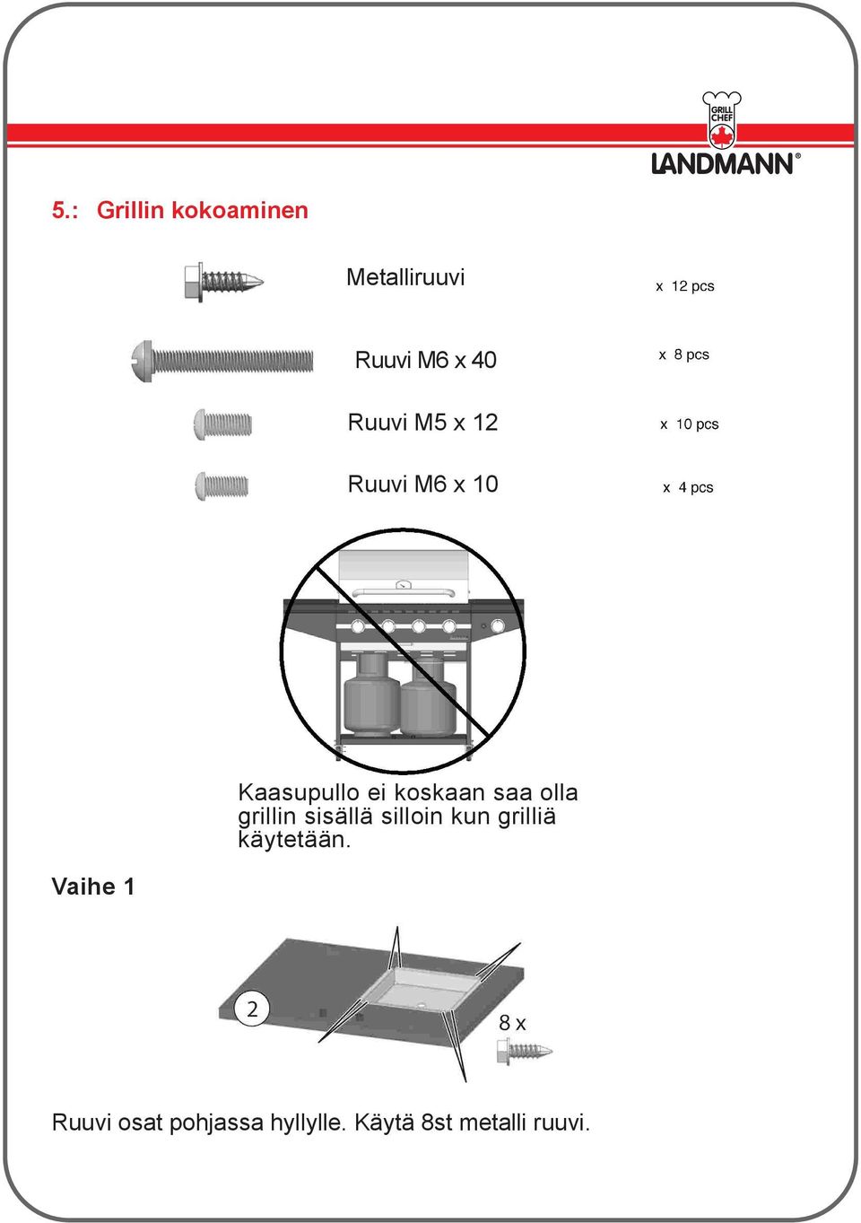 olla grillin sisällä silloin kun grilliä käytetään.