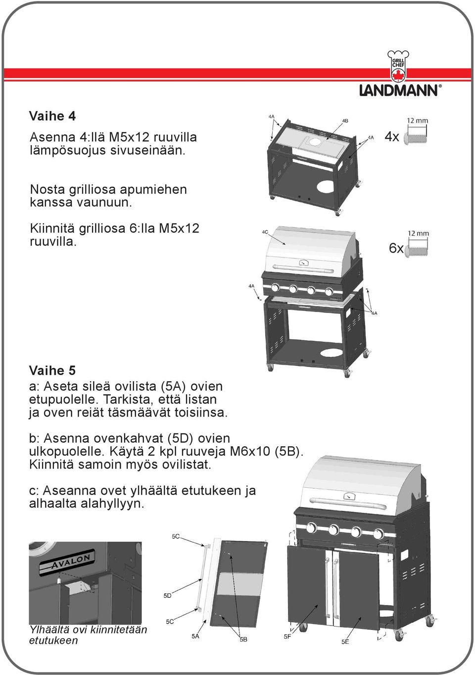 Tarkista, että listan ja oven reiät täsmäävät toisiinsa. b: Asenna ovenkahvat (5D) ovien ulkopuolelle.