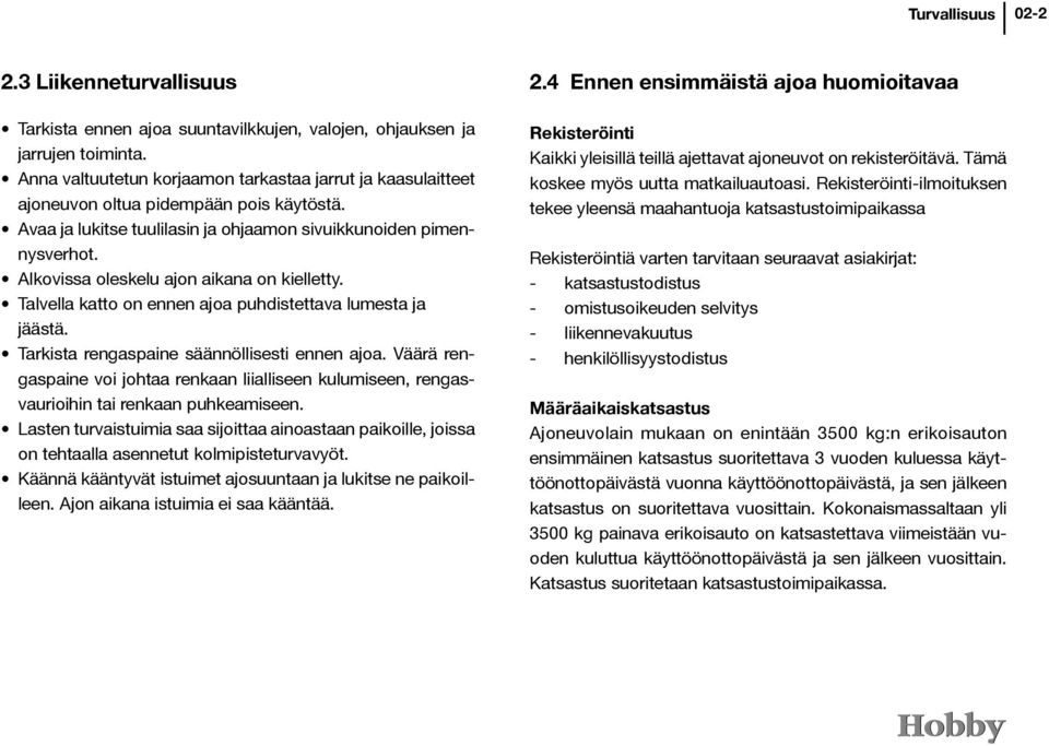 Alkovissa oleskelu ajon aikana on kielletty. Talvella katto on ennen ajoa puhdistettava lumesta ja jäästä. Tarkista rengaspaine säännöllisesti ennen ajoa.