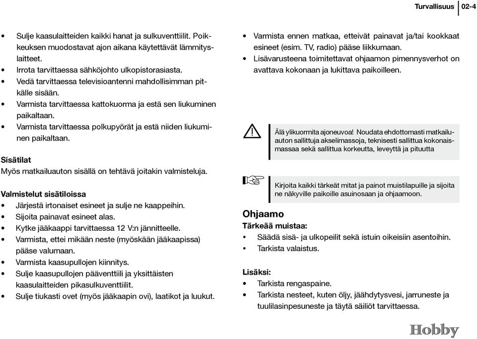 Varmista tarvittaessa polkupyörät ja estä niiden liukuminen paikaltaan. Sisätilat Myös matkailuauton sisällä on tehtävä joitakin valmisteluja.