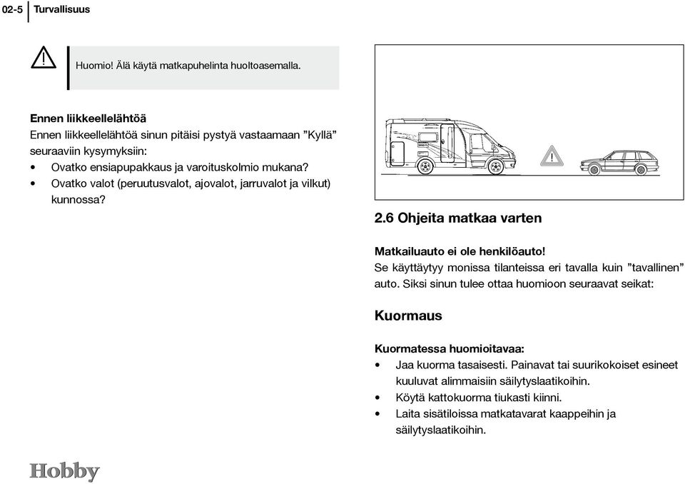 Ovatko valot (peruutusvalot, ajovalot, jarruvalot ja vilkut) kunnossa? 2.6 Ohjeita matkaa varten Matkailuauto ei ole henkilöauto!