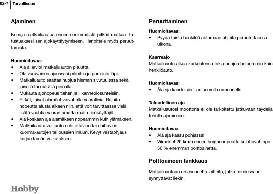 Mukauta ajonopeus tiehen ja liikenneolosuhteisiin. Pitkät, loivat alamäet voivat olla vaarallisia.