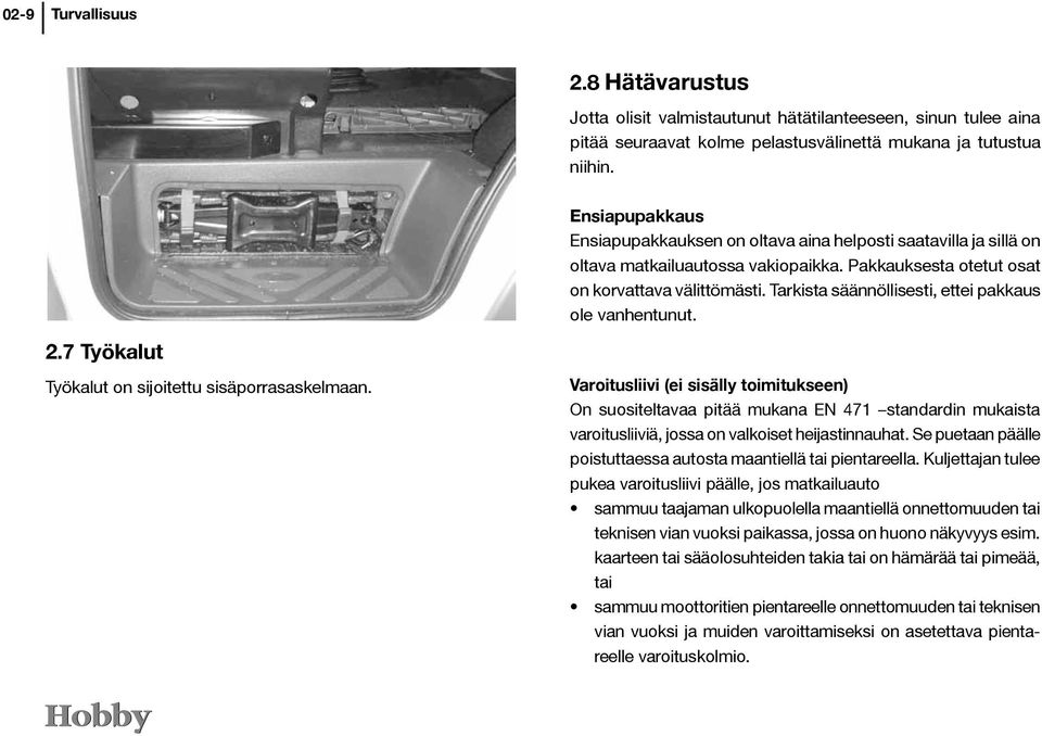 Tarkista säännöllisesti, ettei pakkaus ole vanhentunut. 2.7 Työkalut Työkalut on sijoitettu sisäporrasaskelmaan.