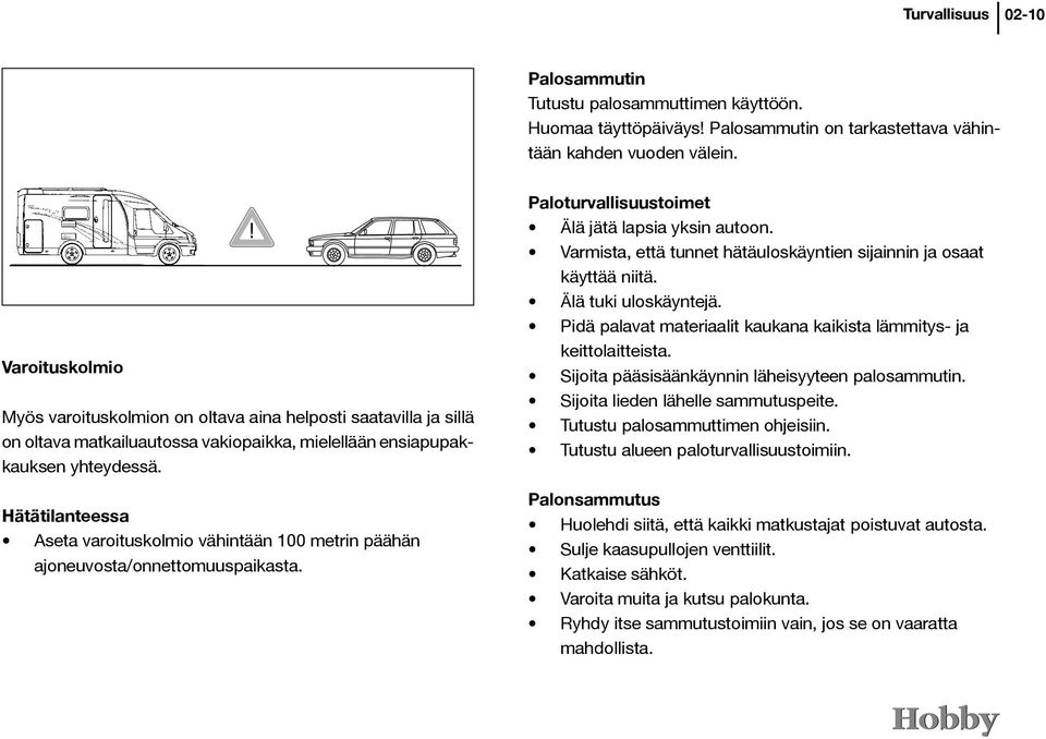 Hätätilanteessa Aseta varoituskolmio vähintään 100 metrin päähän ajoneuvosta/onnettomuuspaikasta. Paloturvallisuustoimet Älä jätä lapsia yksin autoon.