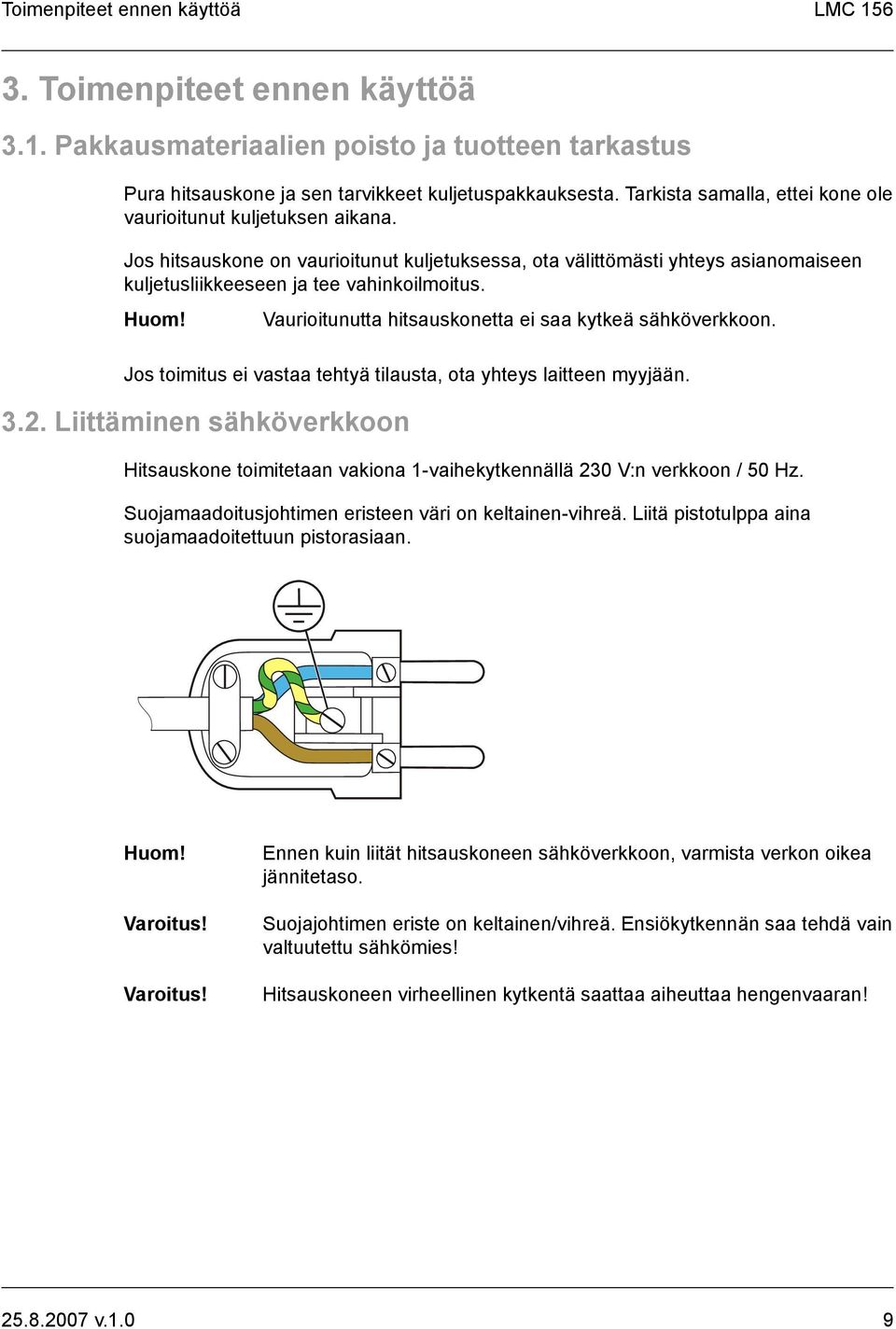 Vaurioitunutta hitsauskonetta ei saa kytkeä sähköverkkoon. Jos toimitus ei vastaa tehtyä tilausta, ota yhteys laitteen myyjään. 3.2.