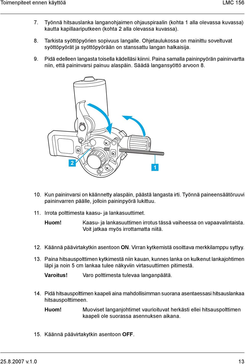 Paina samalla paininpyörän paininvartta niin, että paininvarsi painuu alaspäin. Säädä langansyöttö arvoon 8. 10. Kun paininvarsi on käännetty alaspäin, päästä langasta irti.