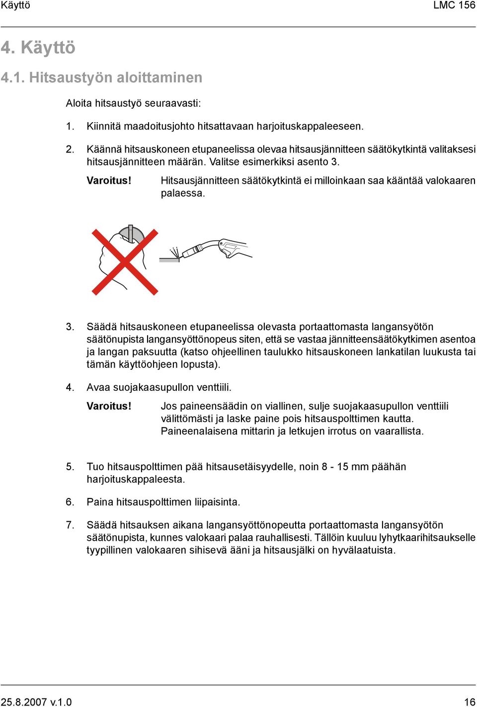 Hitsausjännitteen säätökytkintä ei milloinkaan saa kääntää valokaaren palaessa. 3.