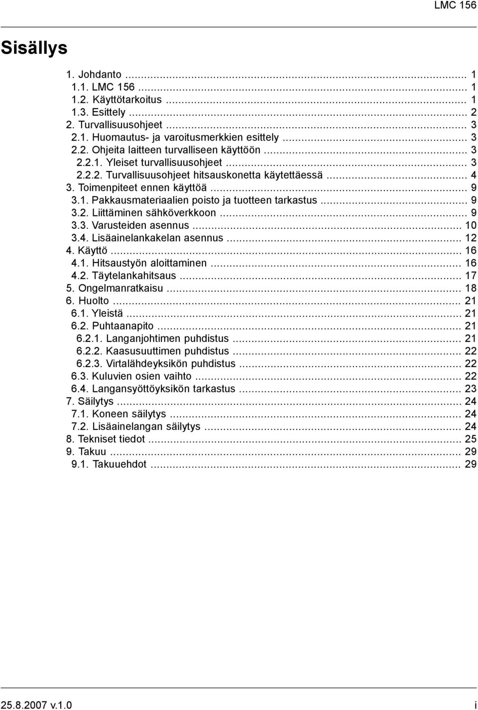 .. 9 3.3. Varusteiden asennus... 10 3.4. Lisäainelankakelan asennus... 12 4. Käyttö... 16 4.1. Hitsaustyön aloittaminen... 16 4.2. Täytelankahitsaus... 17 5. Ongelmanratkaisu... 18 6. Huolto... 21 6.