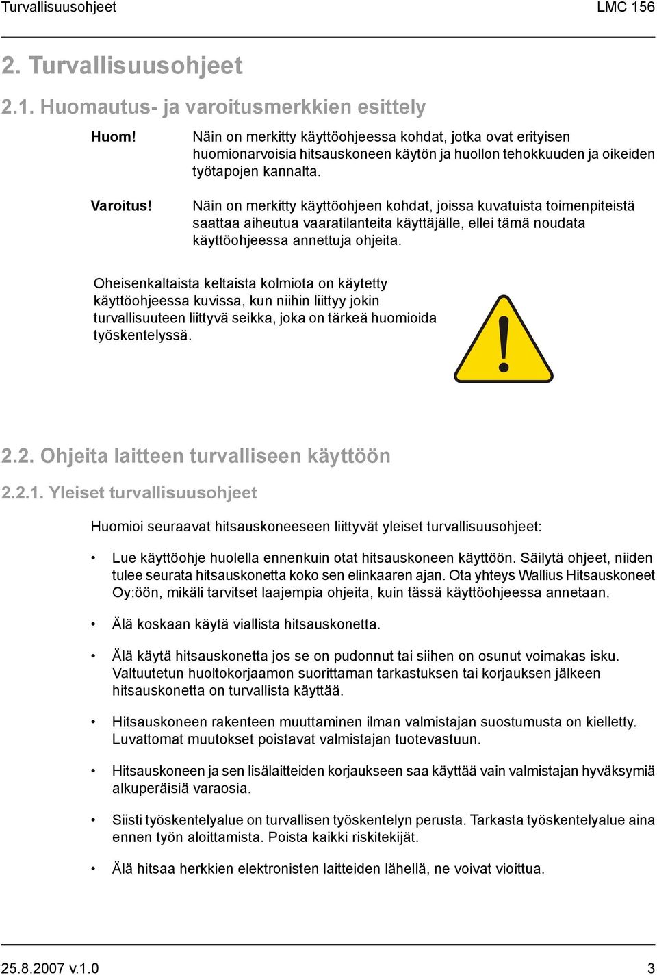 Varoitus! Näin on merkitty käyttöohjeen kohdat, joissa kuvatuista toimenpiteistä saattaa aiheutua vaaratilanteita käyttäjälle, ellei tämä noudata käyttöohjeessa annettuja ohjeita.