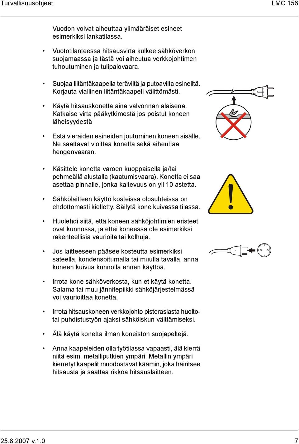 Korjauta viallinen liitäntäkaapeli välittömästi. Käytä hitsauskonetta aina valvonnan alaisena.