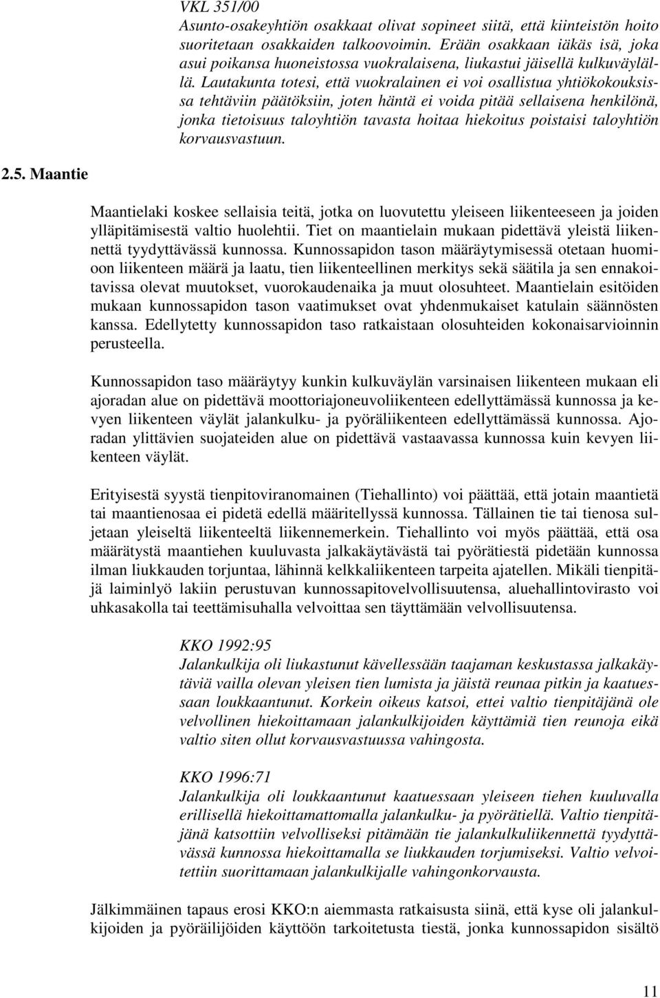 Lautakunta totesi, että vuokralainen ei voi osallistua yhtiökokouksissa tehtäviin päätöksiin, joten häntä ei voida pitää sellaisena henkilönä, jonka tietoisuus taloyhtiön tavasta hoitaa hiekoitus