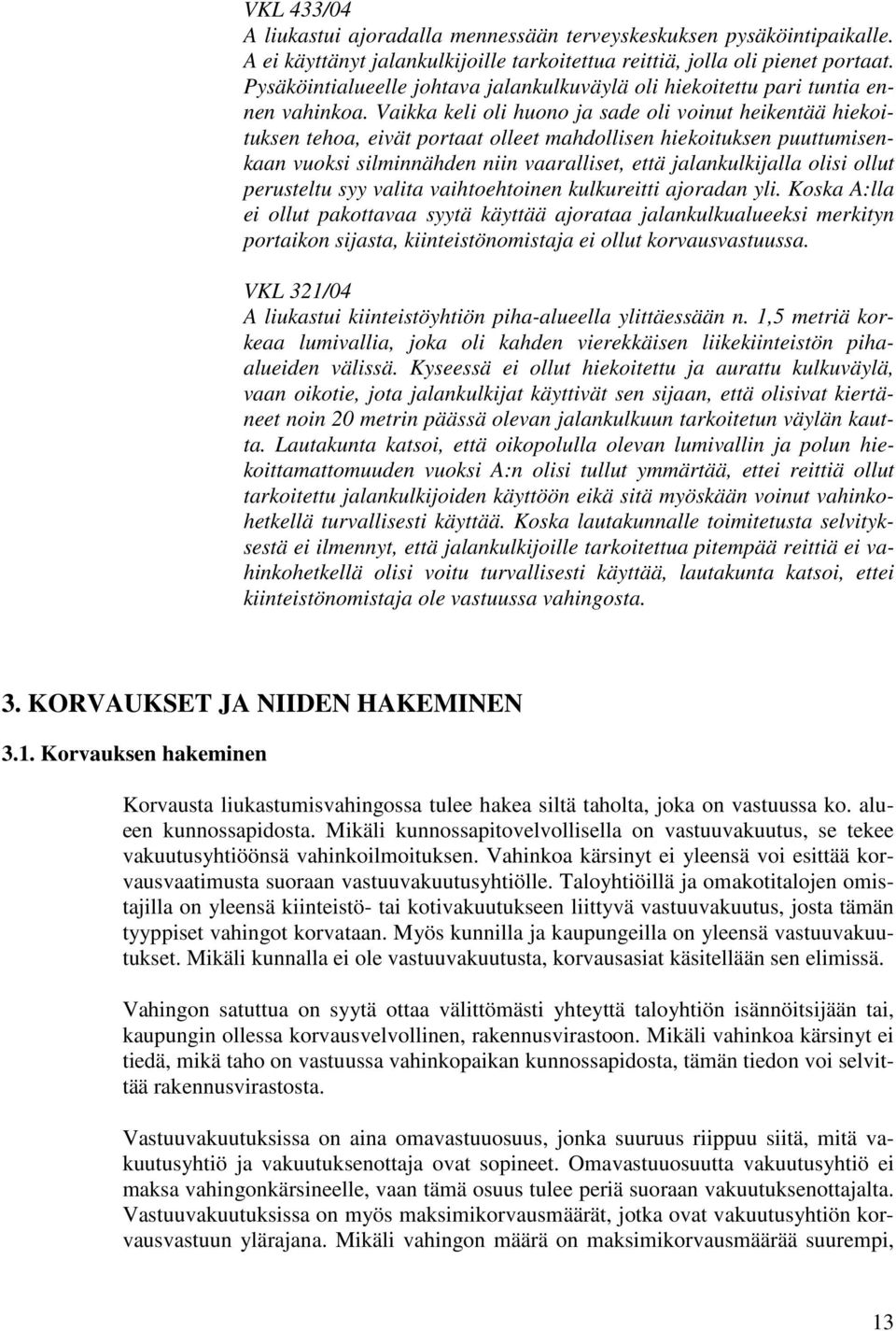 Vaikka keli oli huono ja sade oli voinut heikentää hiekoituksen tehoa, eivät portaat olleet mahdollisen hiekoituksen puuttumisenkaan vuoksi silminnähden niin vaaralliset, että jalankulkijalla olisi