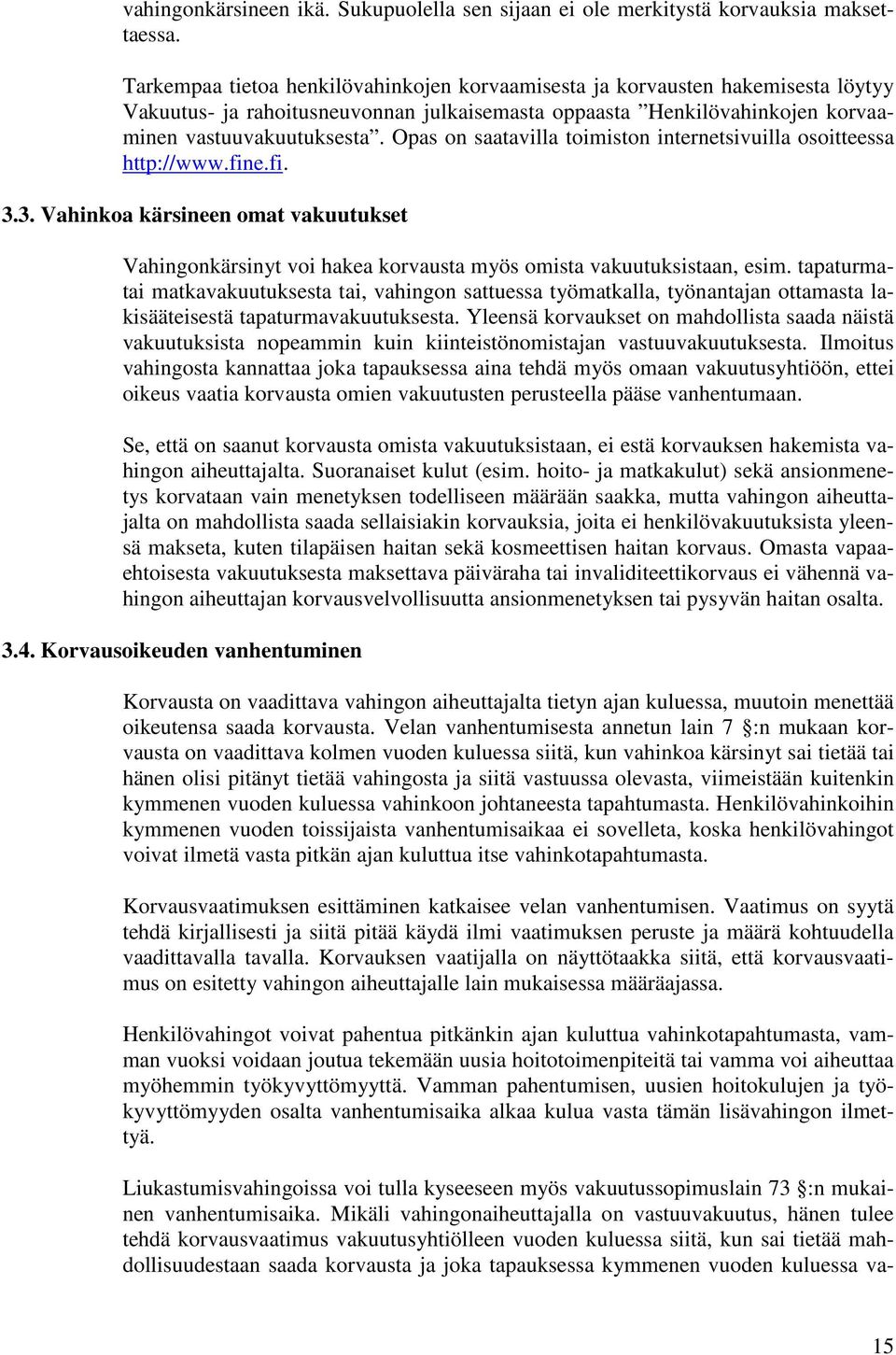 Opas on saatavilla toimiston internetsivuilla osoitteessa http://www.fine.fi. 3.3. Vahinkoa kärsineen omat vakuutukset Vahingonkärsinyt voi hakea korvausta myös omista vakuutuksistaan, esim.