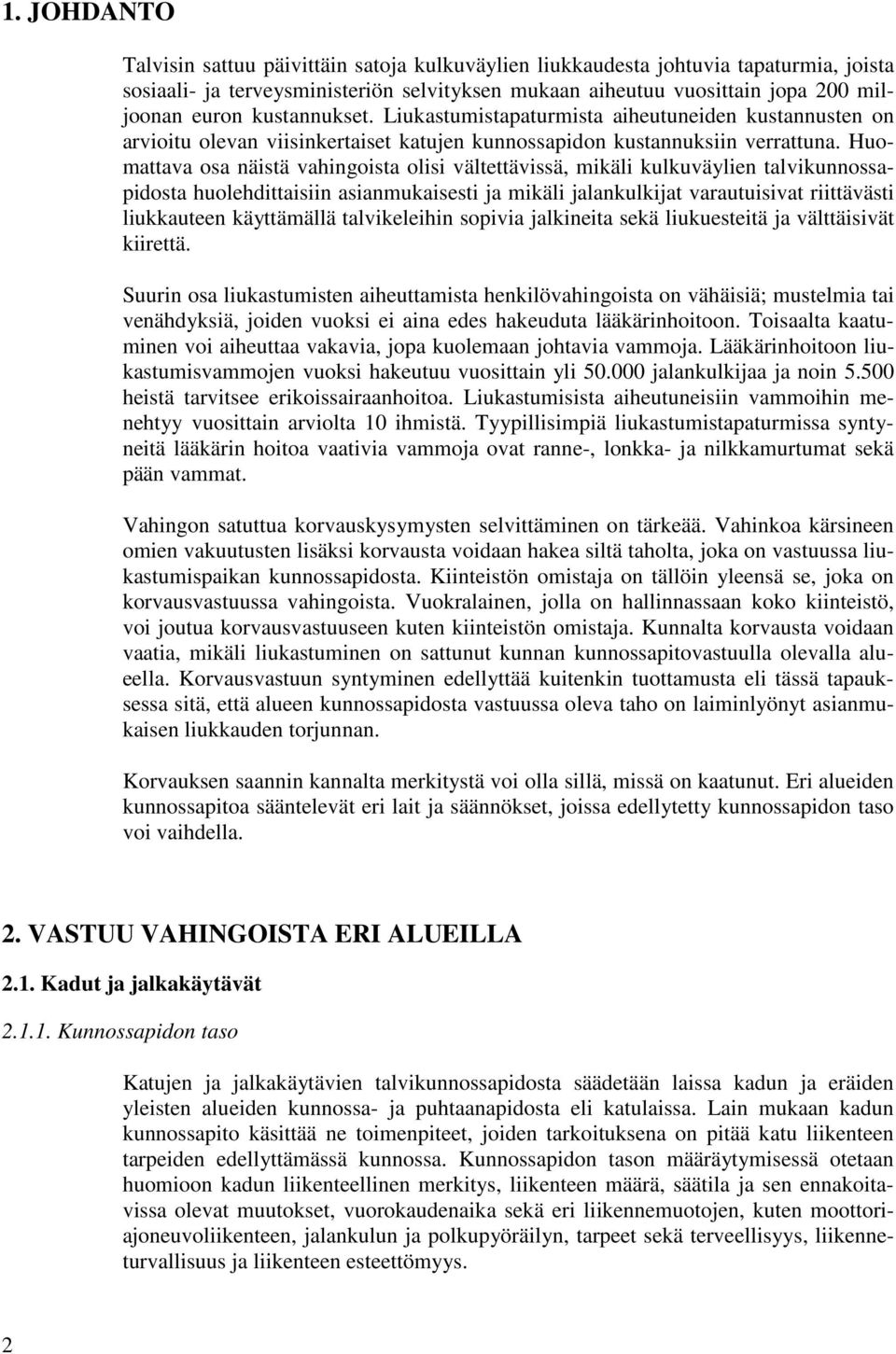 Huomattava osa näistä vahingoista olisi vältettävissä, mikäli kulkuväylien talvikunnossapidosta huolehdittaisiin asianmukaisesti ja mikäli jalankulkijat varautuisivat riittävästi liukkauteen