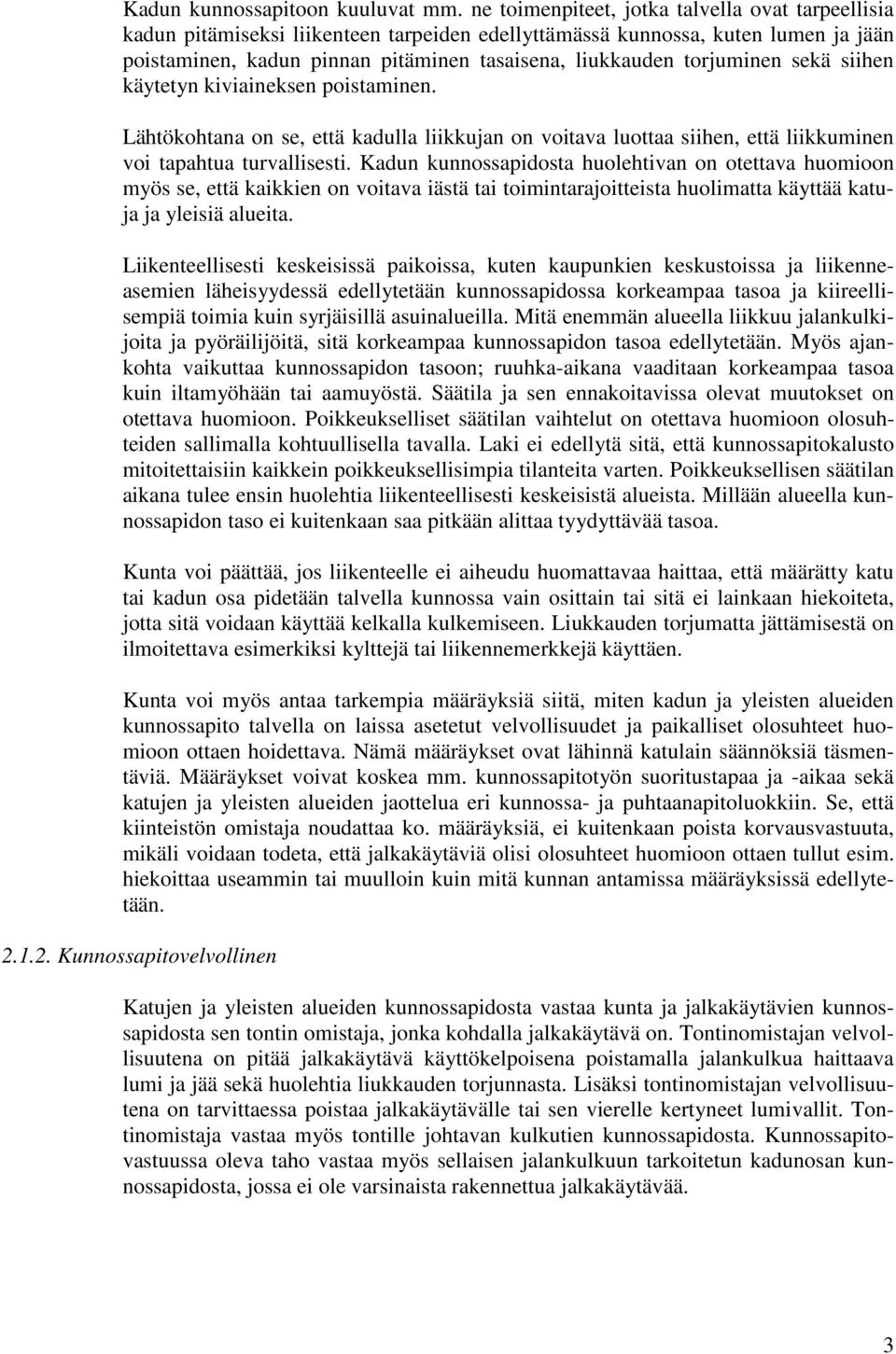 torjuminen sekä siihen käytetyn kiviaineksen poistaminen. Lähtökohtana on se, että kadulla liikkujan on voitava luottaa siihen, että liikkuminen voi tapahtua turvallisesti.