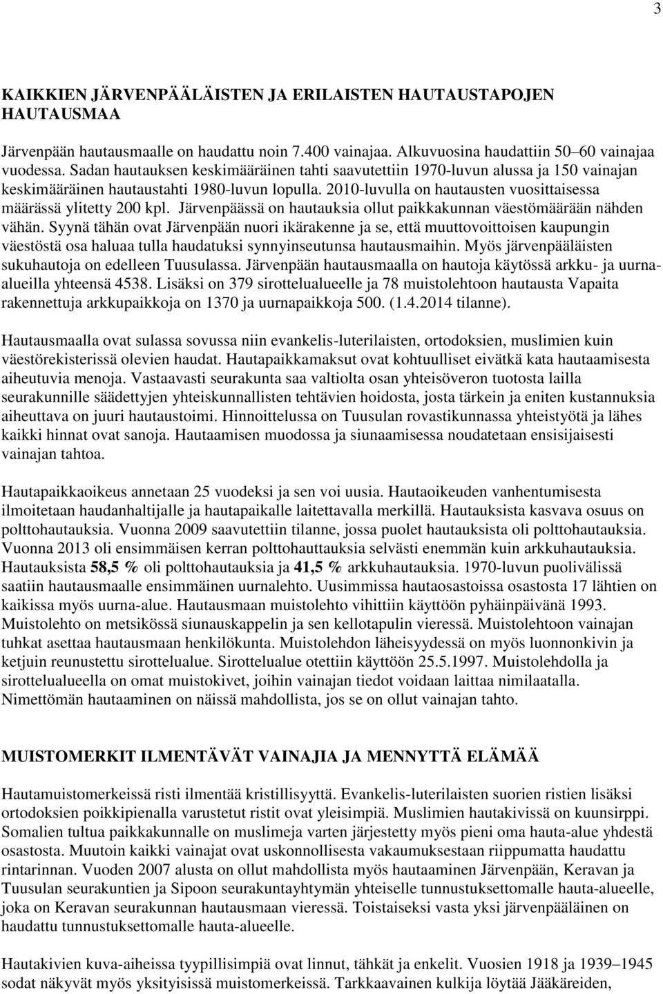 2010-luvulla on hautausten vuosittaisessa määrässä ylitetty 200 kpl. Järvenpäässä on hautauksia ollut paikkakunnan väestömäärään nähden vähän.