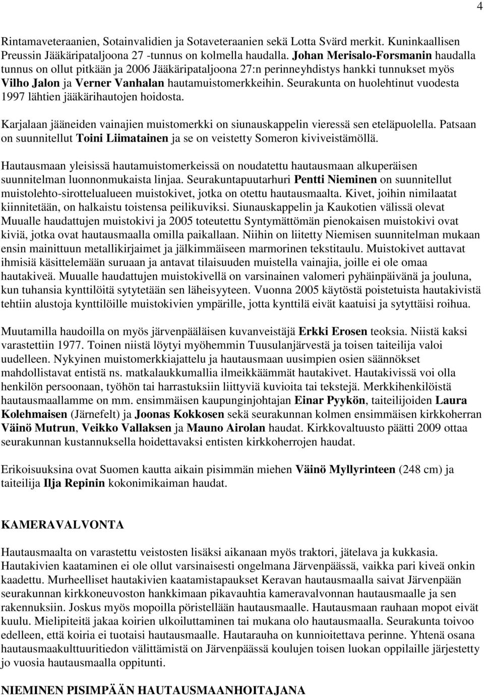 Seurakunta on huolehtinut vuodesta 1997 lähtien jääkärihautojen hoidosta. Karjalaan jääneiden vainajien muistomerkki on siunauskappelin vieressä sen eteläpuolella.