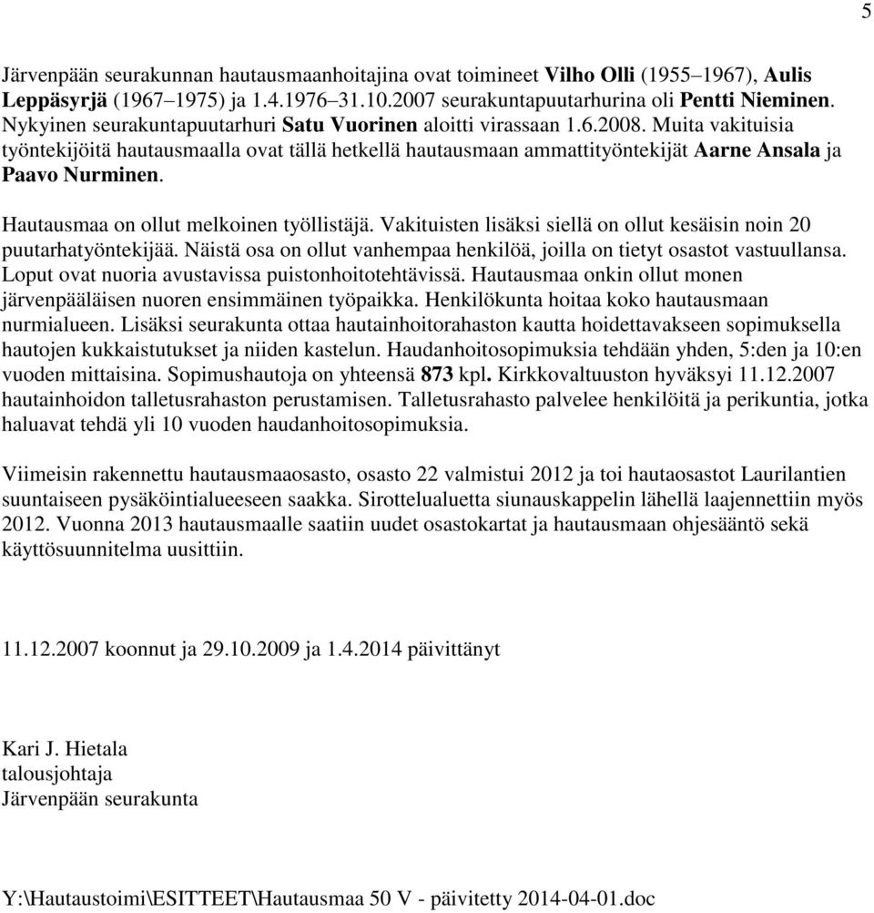 Hautausmaa on ollut melkoinen työllistäjä. Vakituisten lisäksi siellä on ollut kesäisin noin 20 puutarhatyöntekijää. Näistä osa on ollut vanhempaa henkilöä, joilla on tietyt osastot vastuullansa.