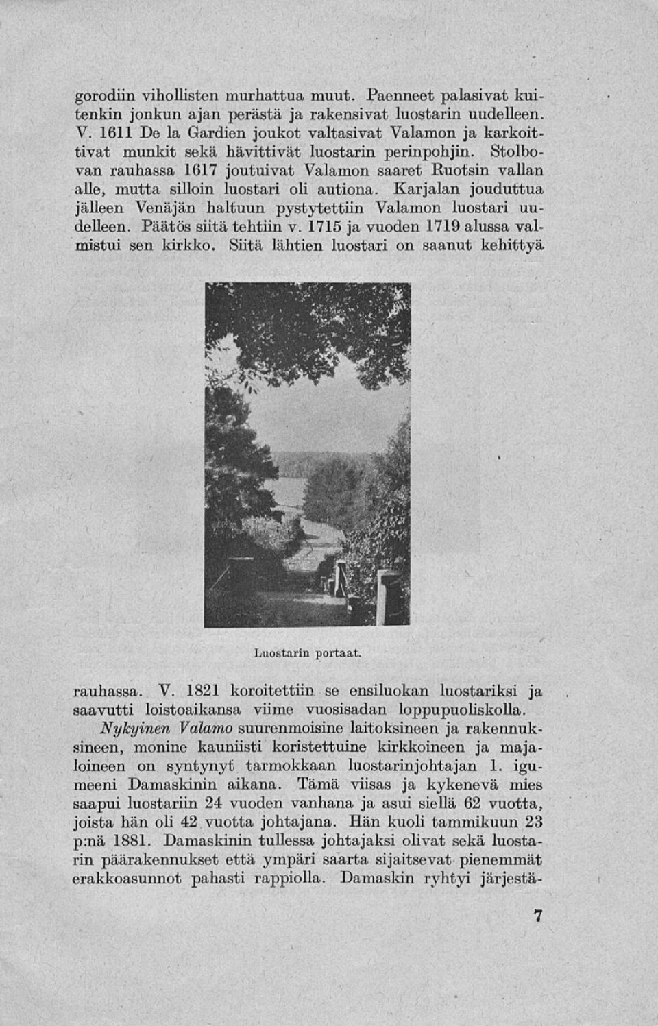 Stolbovan rauhassa 1617 joutuivat Valamon saaret Ruotsin vallan alle, mutta silloin luostari oli autiona. Karjalan jouduttua jälleen Venäjän haltuun pystytettiin Valamon luostari uudelleen.