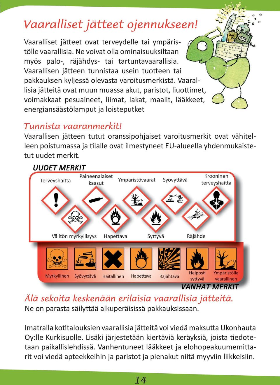 Vaarallisia jätteitä ovat muun muassa akut, paristot, liuottimet, voimakkaat pesuaineet, liimat, lakat, maalit, lääkkeet, energiansäästölamput ja loisteputket Vaarallisen jätteen tutut