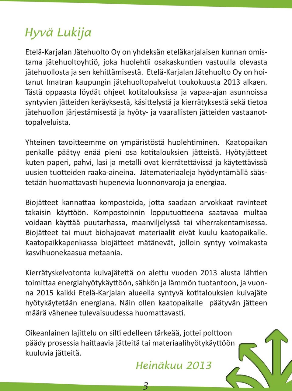 Tästä oppaasta löydät ohjeet kotitalouksissa ja vapaa-ajan asunnoissa syntyvien jätteiden keräyksestä, käsittelystä ja kierrätyksestä sekä tietoa jätehuollon järjestämisestä ja hyöty- ja vaarallisten