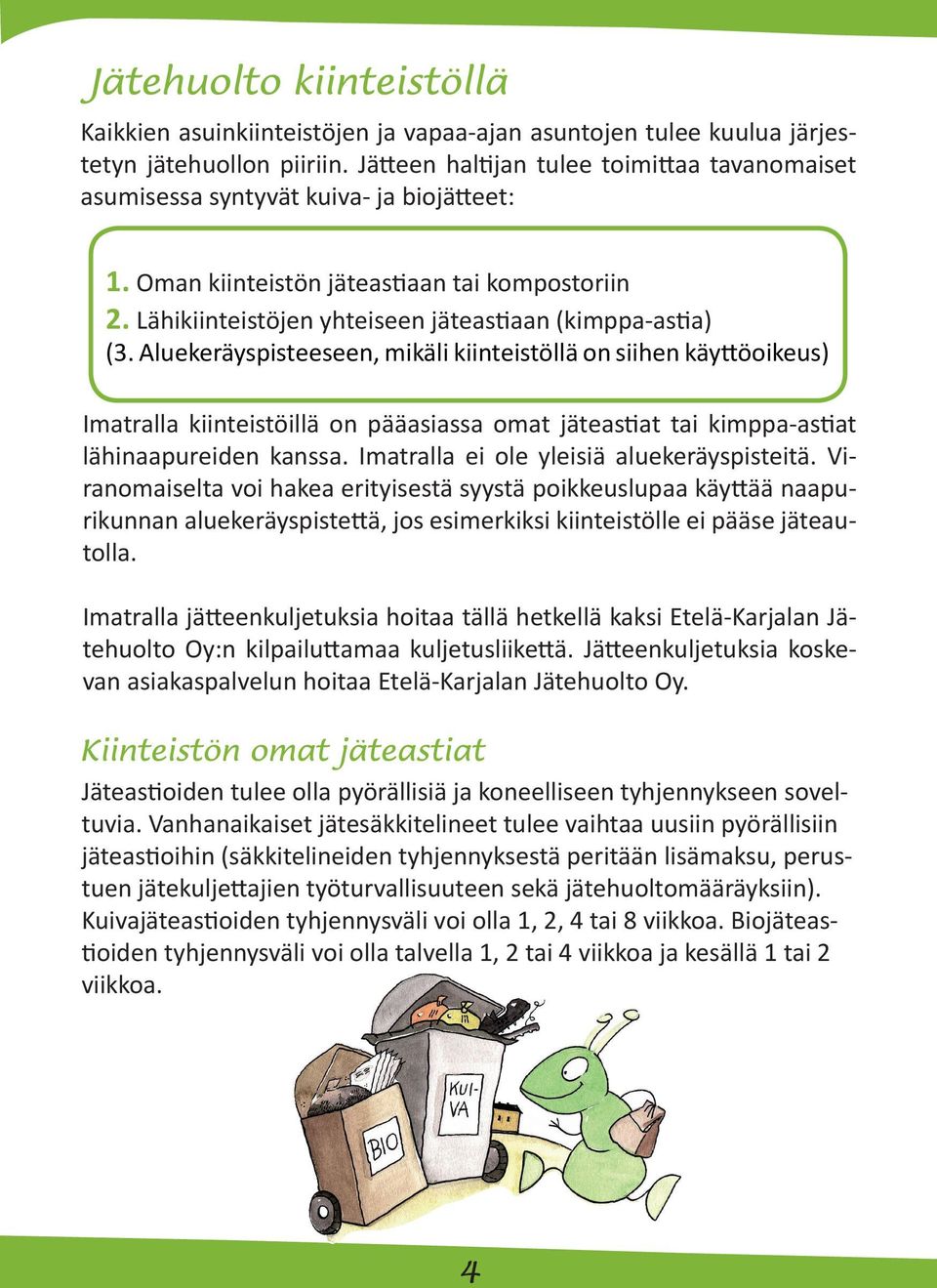 Aluekeräyspisteeseen, mikäli kiinteistöllä on siihen käyttöoikeus) Imatralla kiinteistöillä on pääasiassa omat jäteastiat tai kimppa-astiat lähinaapureiden kanssa.