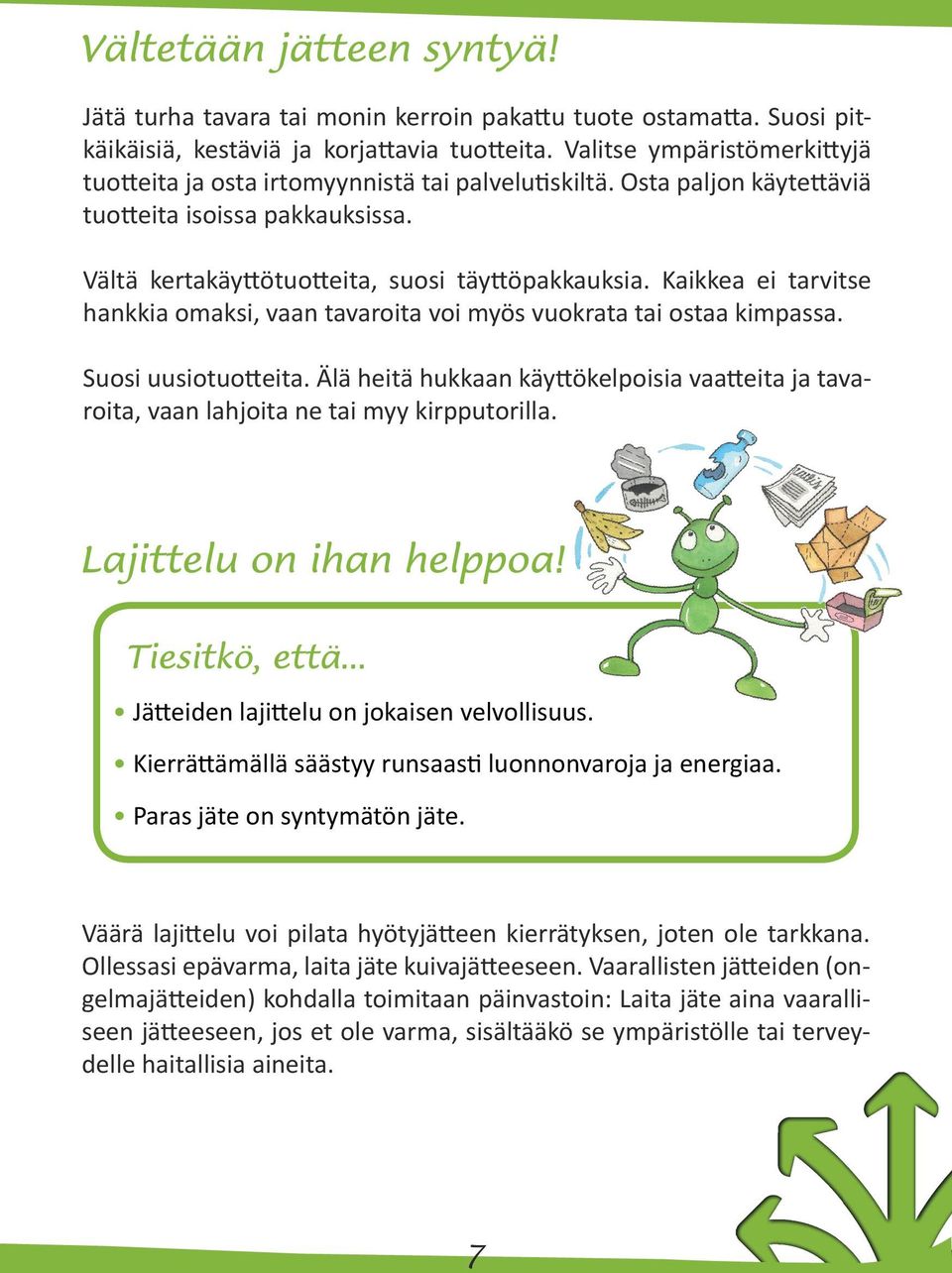 Suosi uusiotuotteita. Älä heitä hukkaan käyttökelpoisia vaatteita ja tavaroita, vaan lahjoita ne tai myy kirpputorilla. Jätteiden lajittelu on jokaisen velvollisuus.