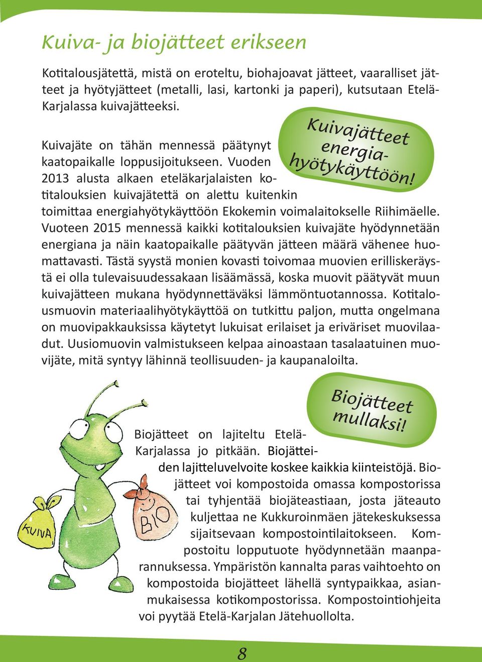 Vuoden 2013 alusta alkaen eteläkarjalaisten kotitalouksien kuivajätettä on alettu kuitenkin toimittaa energiahyötykäyttöön Ekokemin voimalaitokselle Riihimäelle.