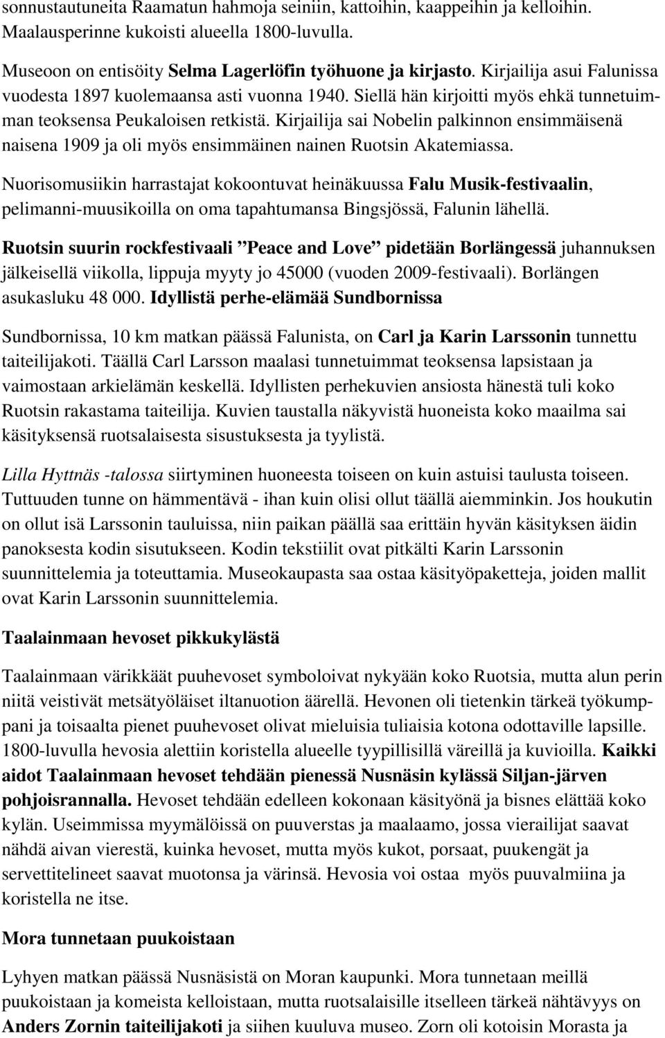 Kirjailija sai Nobelin palkinnon ensimmäisenä naisena 1909 ja oli myös ensimmäinen nainen Ruotsin Akatemiassa.