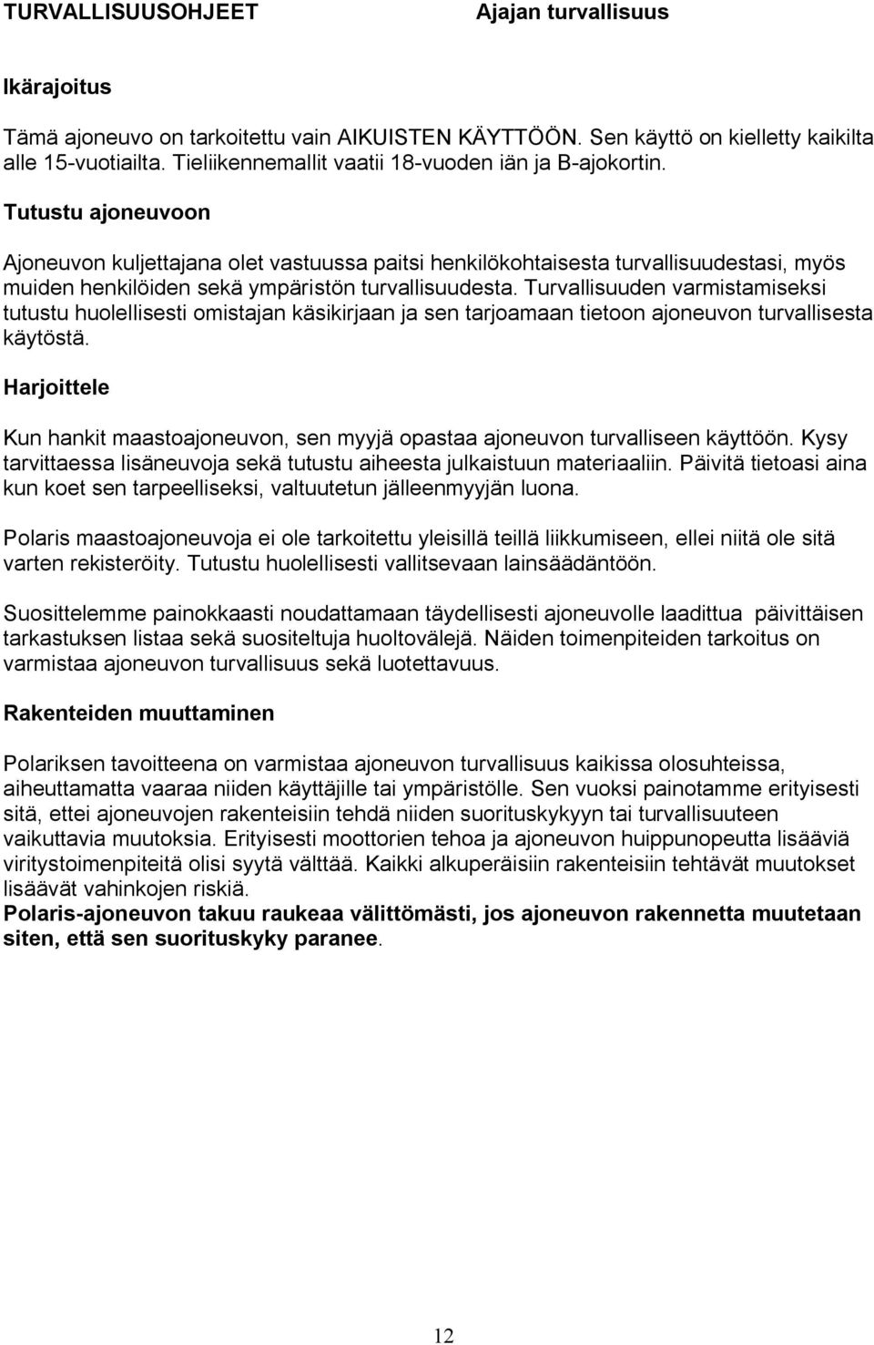 Tutustu ajoneuvoon Ajoneuvon kul jettajana ol et vastuussa pai tsi henkilökohtai sesta turvallisuudestasi, myös muiden henkilöiden sekä ympäristön turvallisuudesta.