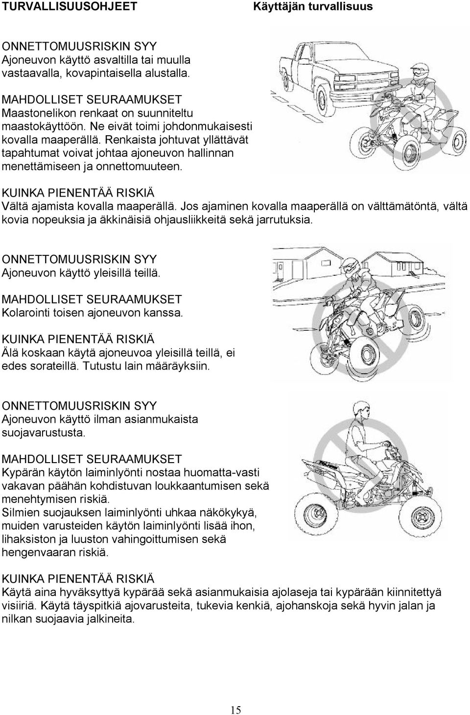 Renkaista johtuvat yllättävät tapahtumat voivat johtaa ajoneuvon hallinnan menettämiseen ja onnettomuuteen. KUINKA PIENENTÄÄ RISKIÄ Vältä ajamista kovalla maaperällä.