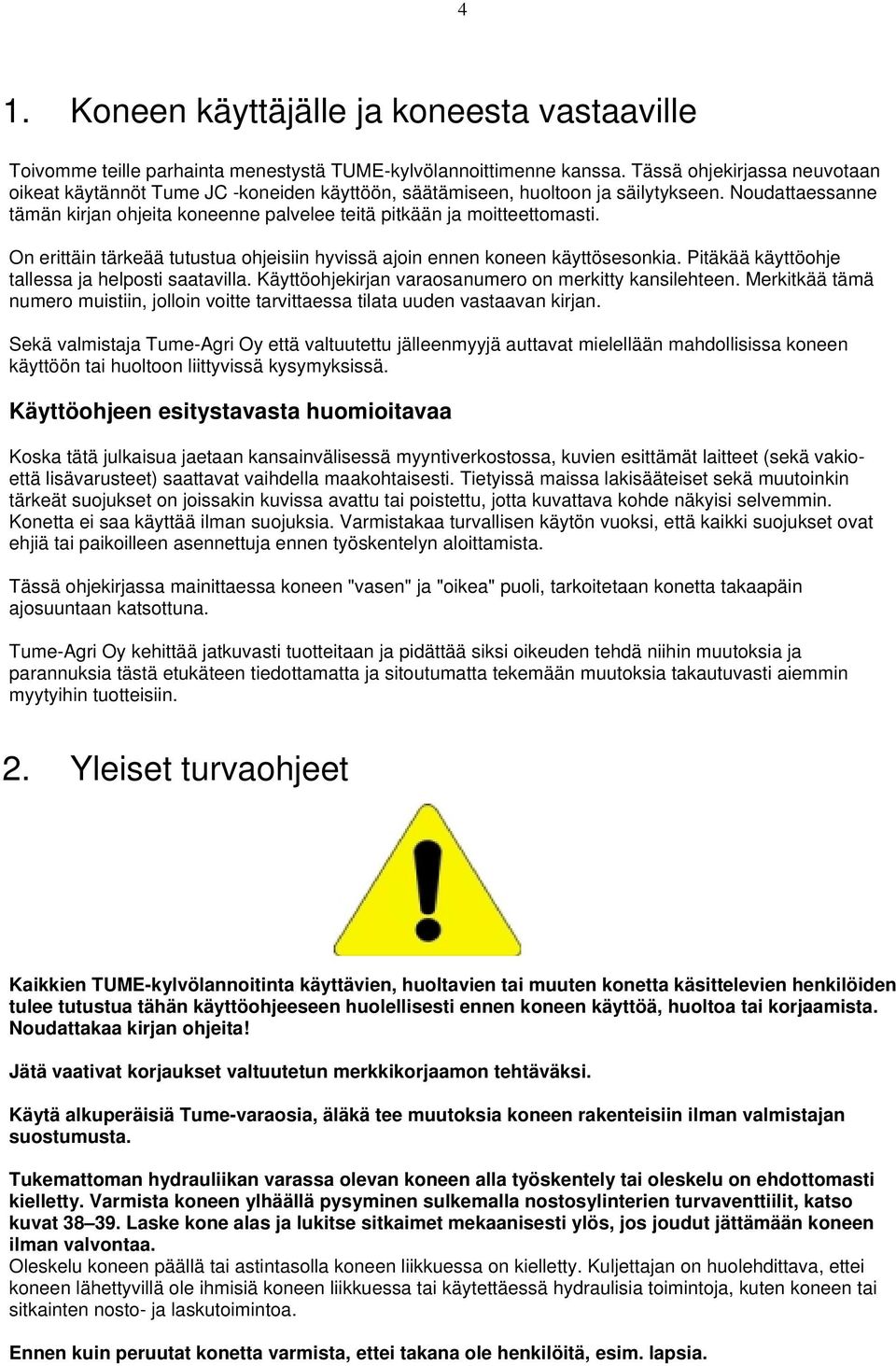 Noudattaessanne tämän kirjan ohjeita koneenne palvelee teitä pitkään ja moitteettomasti. On erittäin tärkeää tutustua ohjeisiin hyvissä ajoin ennen koneen käyttösesonkia.