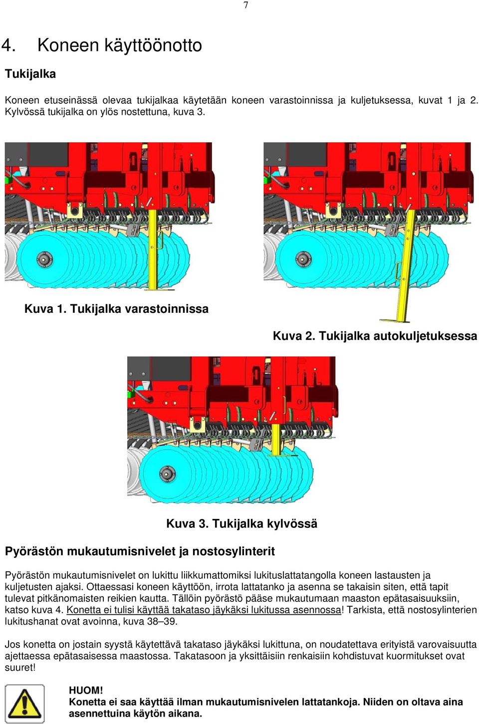 Tukijalka kylvössä Pyörästön mukautumisnivelet ja nostosylinterit Pyörästön mukautumisnivelet on lukittu liikkumattomiksi lukituslattatangolla koneen lastausten ja kuljetusten ajaksi.