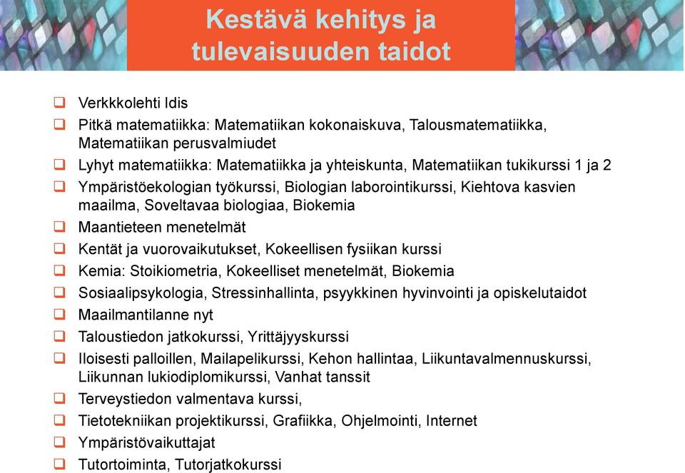 vuorovaikutukset, Kokeellisen fysiikan kurssi Kemia: Stoikiometria, Kokeelliset menetelmät, Biokemia Sosiaalipsykologia, Stressinhallinta, psyykkinen hyvinvointi ja opiskelutaidot Maailmantilanne nyt