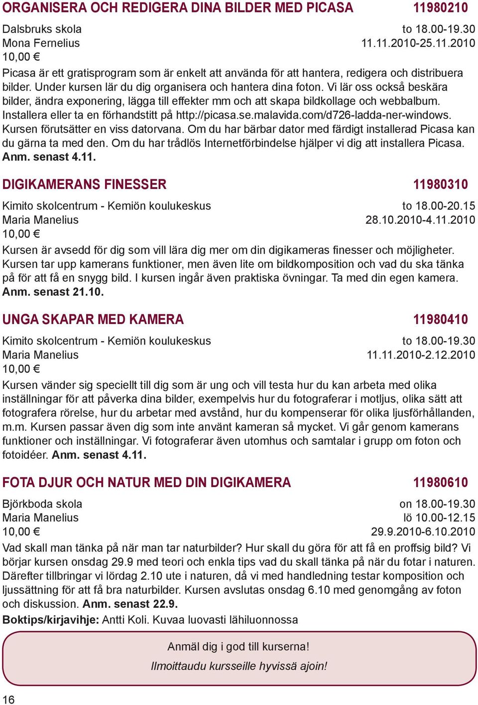 Installera eller ta en förhandstitt på http://picasa.se.malavida.com/d726-ladda-ner-windows. Kursen förutsätter en viss datorvana.