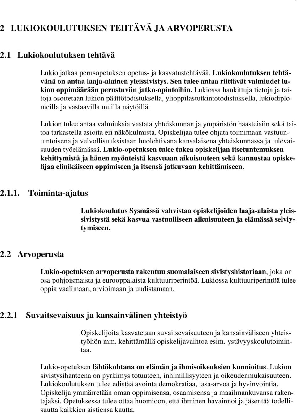 Lukiossa hankittuja tietoja ja taitoja osoitetaan lukion päättötodistuksella, ylioppilastutkintotodistuksella, lukiodiplomeilla ja vastaavilla muilla näytöillä.