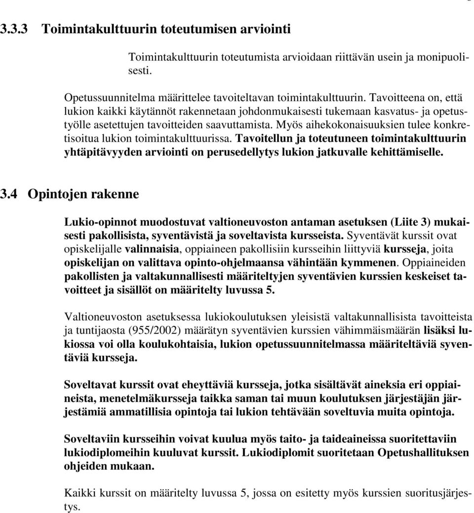 Myös aihekokonaisuuksien tulee konkretisoitua lukion toimintakulttuurissa. Tavoitellun ja toteutuneen toimintakulttuurin yhtäpitävyyden arviointi on perusedellytys lukion jatkuvalle kehittämiselle. 3.