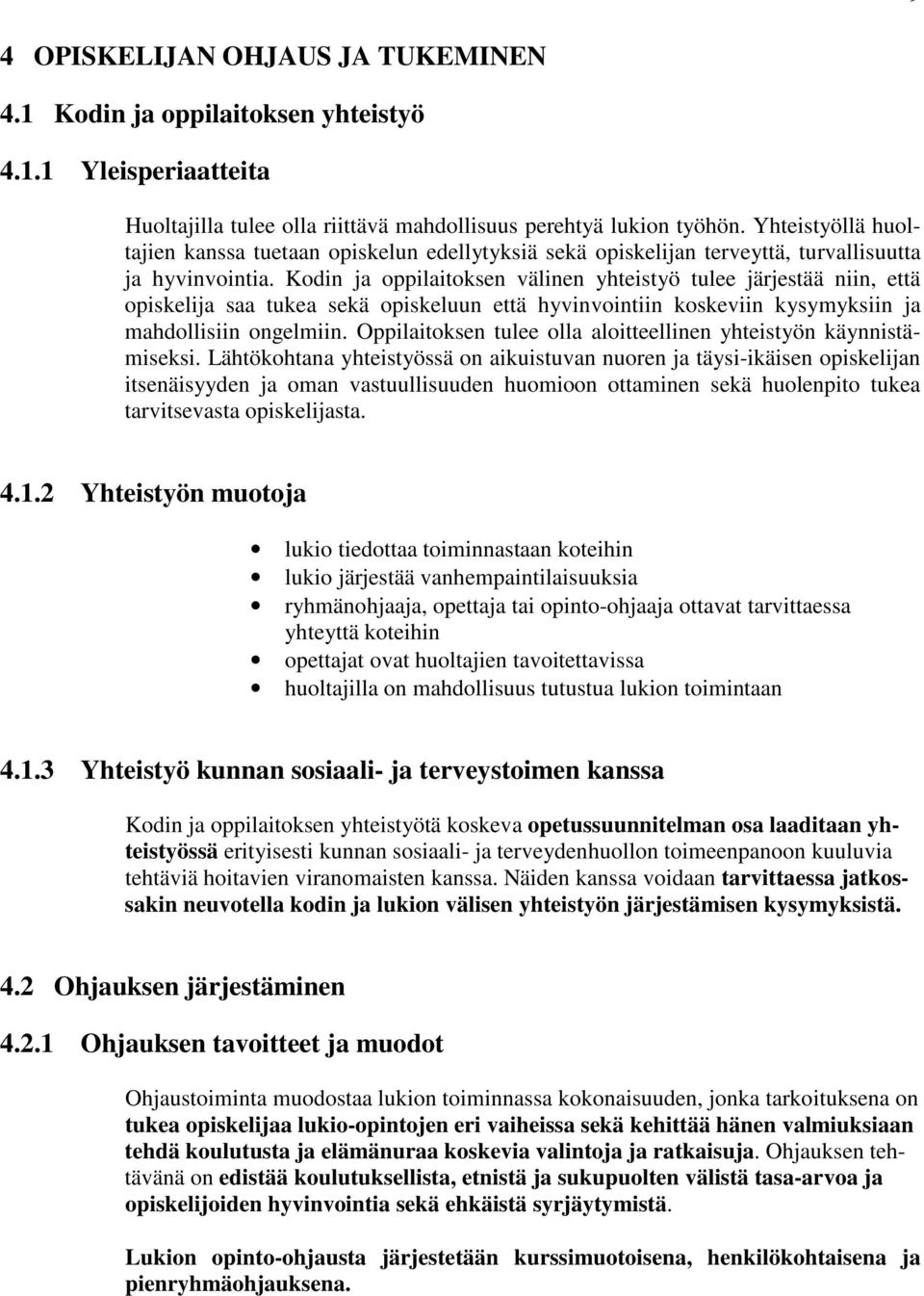 Kodin ja oppilaitoksen välinen yhteistyö tulee järjestää niin, että opiskelija saa tukea sekä opiskeluun että hyvinvointiin koskeviin kysymyksiin ja mahdollisiin ongelmiin.