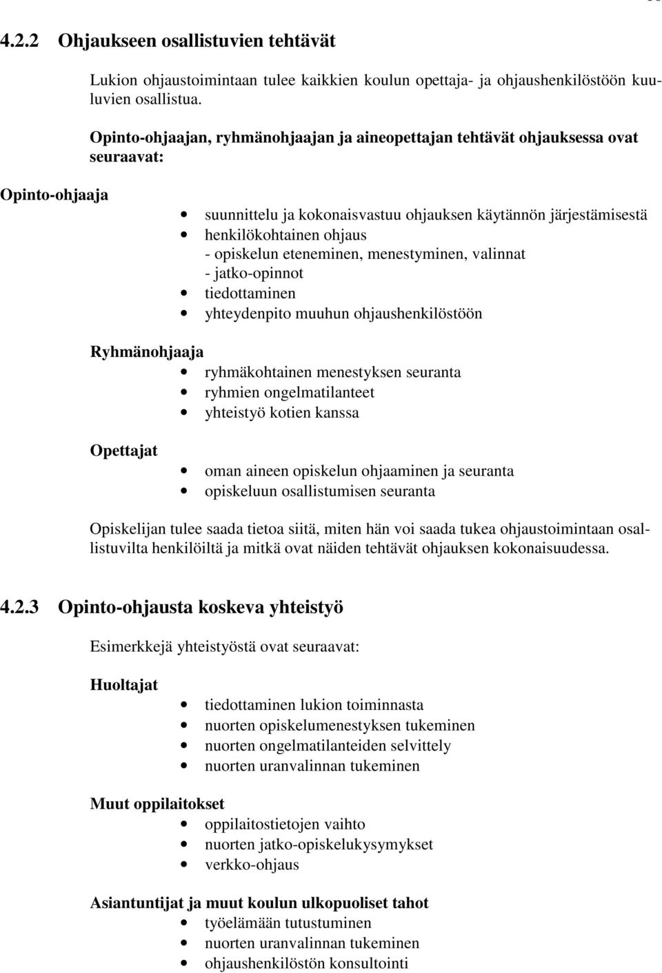 opiskelun eteneminen, menestyminen, valinnat - jatko-opinnot tiedottaminen yhteydenpito muuhun ohjaushenkilöstöön Ryhmänohjaaja ryhmäkohtainen menestyksen seuranta ryhmien ongelmatilanteet yhteistyö