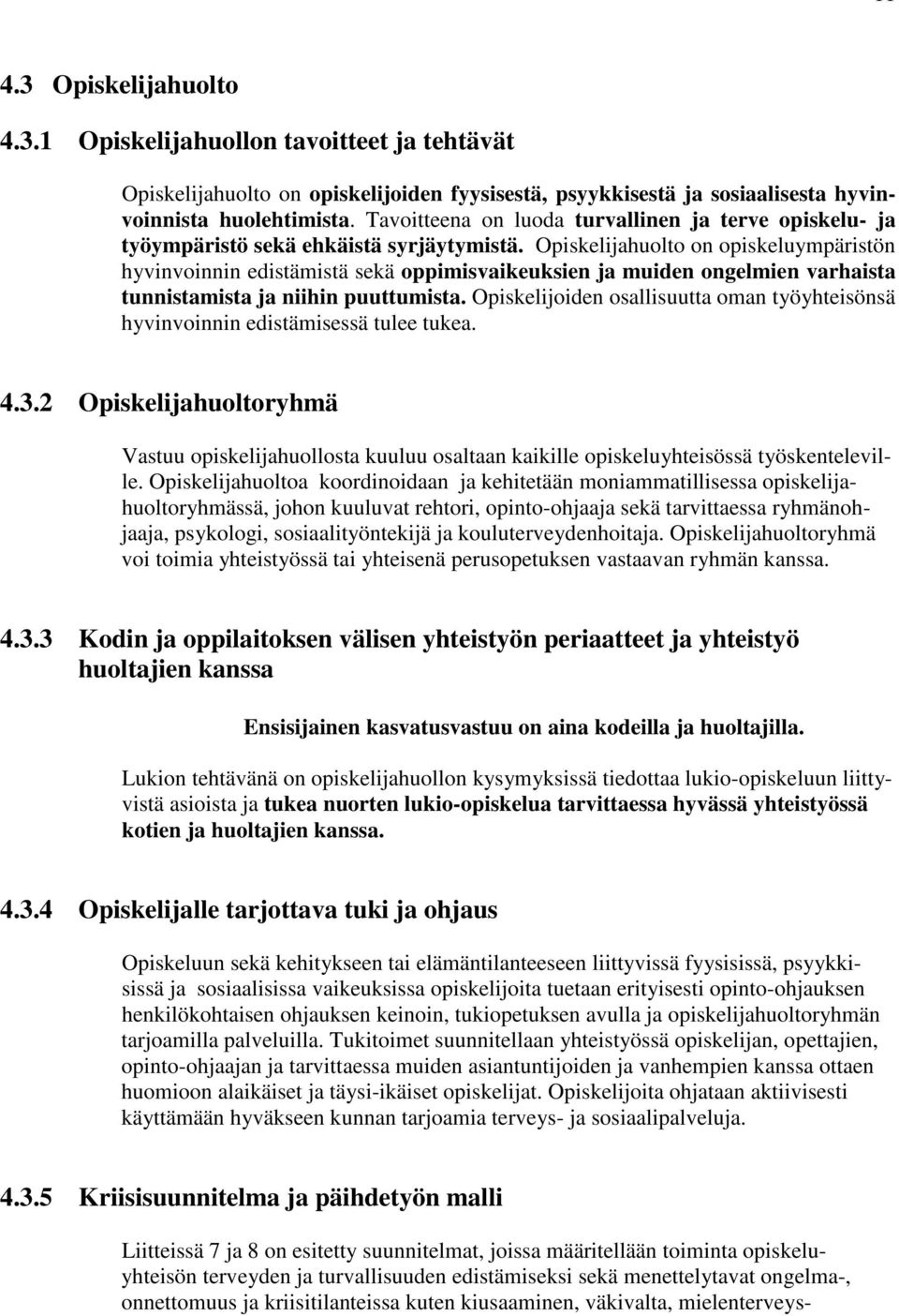 Opiskelijahuolto on opiskeluympäristön hyvinvoinnin edistämistä sekä oppimisvaikeuksien ja muiden ongelmien varhaista tunnistamista ja niihin puuttumista.