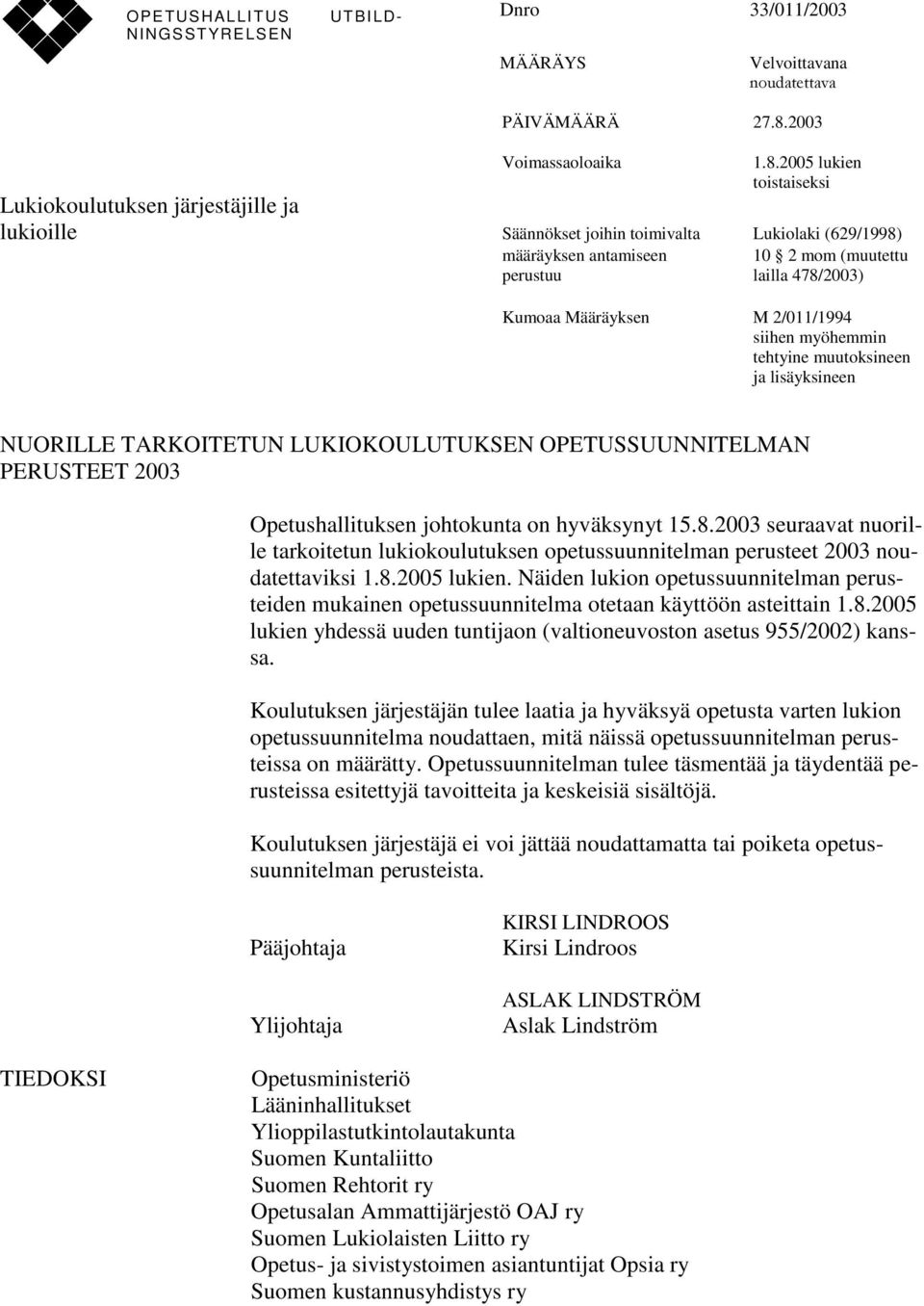 2005 lukien toistaiseksi lukioille Säännökset joihin toimivalta Lukiolaki (629/1998) määräyksen antamiseen 10 2 mom (muutettu perustuu lailla 478/2003) Kumoaa Määräyksen M 2/011/1994 siihen myöhemmin