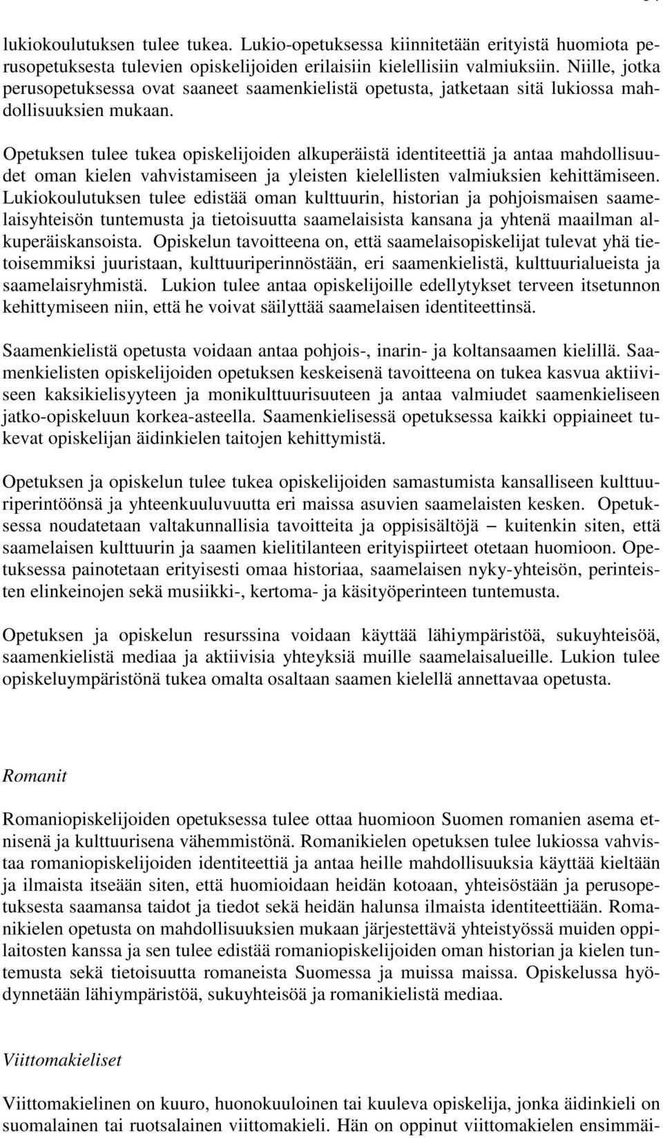 Opetuksen tulee tukea opiskelijoiden alkuperäistä identiteettiä ja antaa mahdollisuudet oman kielen vahvistamiseen ja yleisten kielellisten valmiuksien kehittämiseen.