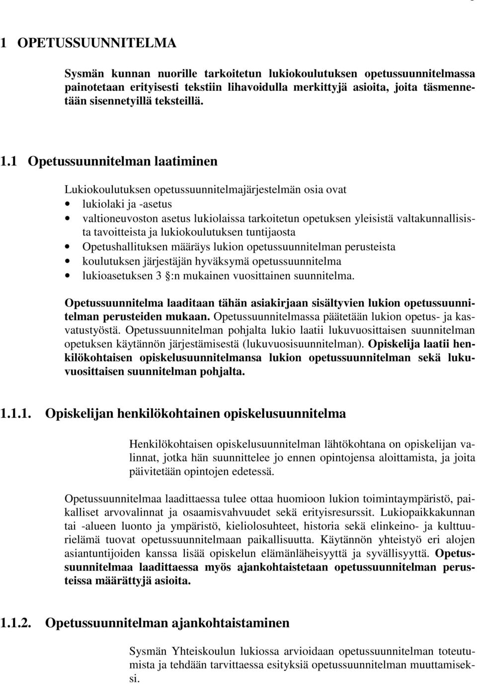 1 Opetussuunnitelman laatiminen Lukiokoulutuksen opetussuunnitelmajärjestelmän osia ovat lukiolaki ja -asetus valtioneuvoston asetus lukiolaissa tarkoitetun opetuksen yleisistä valtakunnallisista