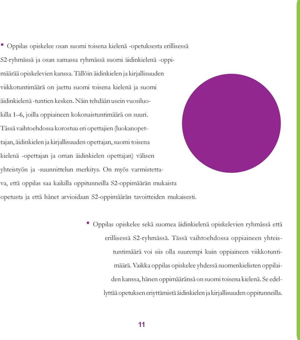 Näin tehdään usein vuosiluokilla 1 6, joilla oppiaineen kokonaistuntimäärä on suuri.