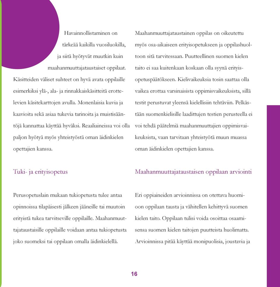 Monenlaisia kuvia ja kaavioita sekä asiaa tukevia tarinoita ja muistisääntöjä kannattaa käyttää hyväksi. Reaaliaineissa voi olla paljon hyötyä myös yhteistyöstä oman äidinkielen opettajien kanssa.