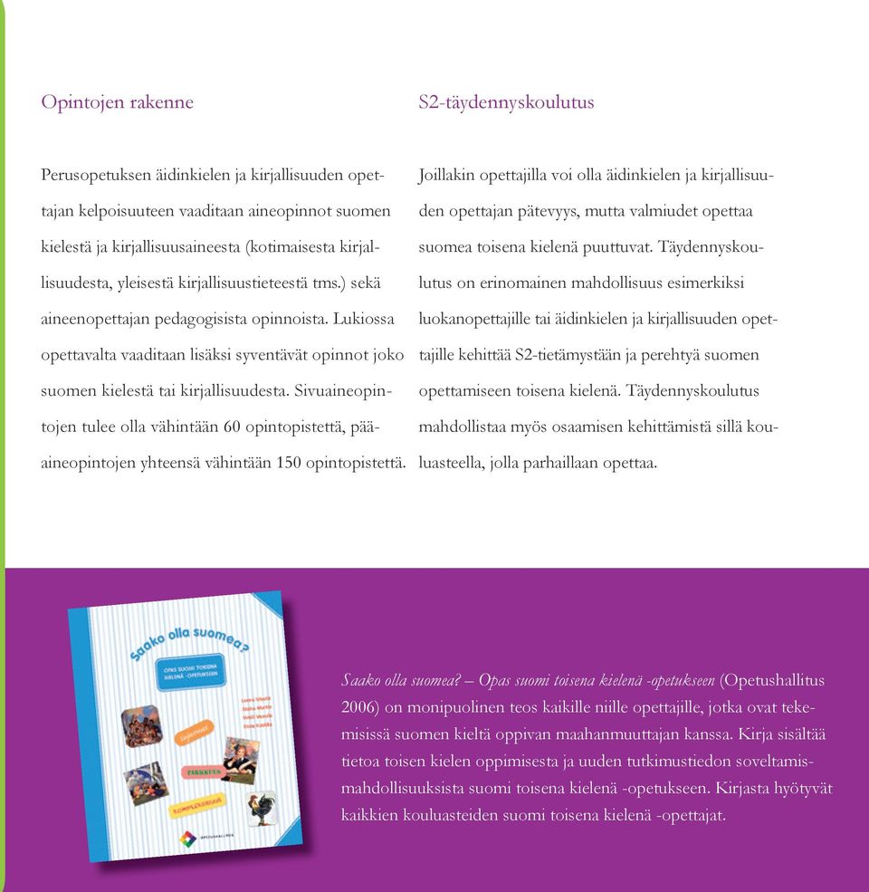 Lukiossa opettavalta vaaditaan lisäksi syventävät opinnot joko suomen kielestä tai kirjallisuudesta.